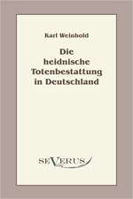 Die Heidnische Totenbestattung in Deutschland: Ein Beitrag Zur Naturgeschichte Der Revolution