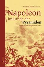 Napoleon Im Lande Der Pyramiden Und Seine Nachfolger 1798-1801: Die Begrundung Von Englands Weltmachtstellung