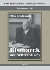 Reichskanzler Otto Von Bismarck - Bismarck Am Schreibtisch. Der Verhangnisvolle Immediatbericht: Biographie