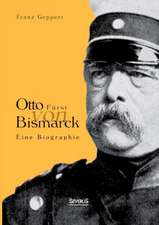 Otto Furst Von Bismarck. Eine Biographie: Ein Bild Seines Lebens