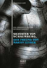 Silvester Von Schaumberg, Der Freund Von Martin Luther: Ein Lebensbild Aus Der Reformationszeit