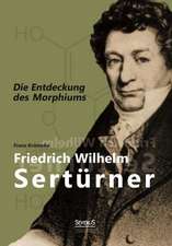 Friedrich Wilhelm Serturner - Die Entdeckung Des Morphiums: Shakespeare - Goethe - Ibsen - Gerhart Hauptmann