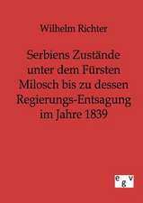 Serbiens Zustände unter dem Fürsten Milosch bis zu dessen Regierungs-Entsagung im Jahre 1839