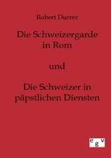 Die Schweizergarde in Rom und Die Schweizer in Päpstlichen Diensten