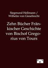 Zehn Bücher Fränkischer Geschichte von Bischof Gregorius von Tours