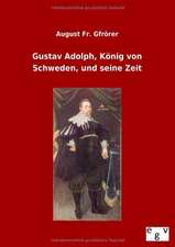 Gustav Adolph, König von Schweden, und seine Zeit