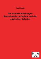 Die Handelsbeziehungen Deutschlands Zu England Und Den Englischen Kolonien: Ein Lehrbuch Von 1922. Fur Studierende Und Konstrukteure