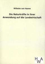 Die Naturkrafte in Ihrer Anwendung Auf Die Landwirtschaft: Ein Lehrbuch Von 1922. Fur Studierende Und Konstrukteure