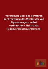 Verordnung über das Verfahren zur Ermittlung des Wertes der von Eigenerzeugern selbst verbrauchten Elektrizität (Eigenverbrauchsverordnung)