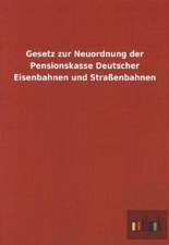 Gesetz zur Neuordnung der Pensionskasse Deutscher Eisenbahnen und Straßenbahnen