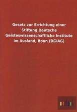 Gesetz zur Errichtung einer Stiftung Deutsche Geisteswissenschaftliche Institute im Ausland, Bonn (DGIAG)