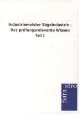 Industriemeister Sägeindustrie - Das prüfungsrelevante Wissen