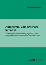 Autonomie, Gemeinschaft, Initiative : Zur Bedingtheit eines bedingungslosen Grundeinkommens. Eine soziologische Rekonstruktion