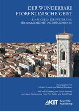 Der wunderbare florentinische Geist : Einblicke in die Kultur und Ideengeschichte des Rinascimento. Mit einer Einleitung von Ulrich Arnswald und einem Nachwort von Hans-Peter Schütt und Bernd Thum