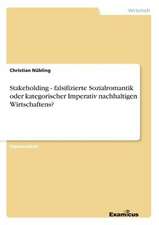 Stakeholding - falsifizierte Sozialromantik oder kategorischer Imperativ nachhaltigen Wirtschaftens?