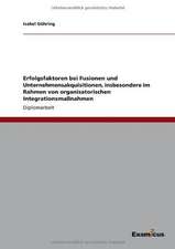 Erfolgsfaktoren bei Fusionen und Unternehmensakquisitionen, insbesondere im Rahmen von organisatorischen Integrationsmaßnahmen