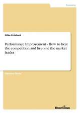 Performance Improvement - How to beat the competition and become the market leader