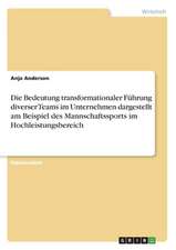 Die Bedeutung transformationaler Führung diverser Teams im Unternehmen dargestellt am Beispiel des Mannschaftssports im Hochleistungsbereich