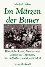 Im Märzen der Bauer ... Bäuerliches Leben, Mundart und Humor aus Thüringen, Werra-Meißner und dem Eichsfeld