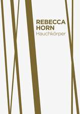 Rebecca Horn. Hauchkörper als Lebenszyklus