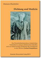 Dichtung und Medizin. Zur Persönlichkeitsstruktur, körperlichen Verfasstheit in seinem dichterischen Schaffen und zur medizinischen Profession der Arztfiguren in den Werken Gerhart Hauptmanns