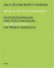 Wege in die Selbständigkeit. Existenzgründung und Positionierung. Ein Praxis-Handbuch für Architekten