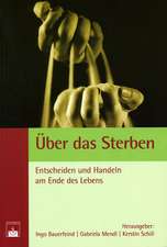 Über das Sterben: Entscheiden und Handeln am Ende des Lebens