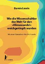 Wie die Wissenschaftler der Welt für den »Klimawandel« weichgeklopft wurden