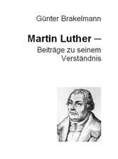 Martin Luther - Beiträge zu seinem Verständnis