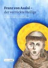 Franz von Assisi - der verrückte Heilige