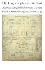 Die Hagia Sophia in Istanbul. Bilder Aus Sechs Jahrhunderten Und Gaspare Fossatis Restaurierung Der Jahre 1847-1849: Katalog Der Ausstellung Im Bernis