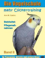 Die Vogelschule-Clickertraining 02. Mehr Clickertraining für Papageien, Sittiche und andere Vögel