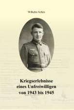 Kriegserlebnisse eines Unfreiwilligen von 1943 bis 1945