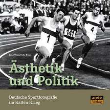 Ästhetik und Politik. Deutsche Sportfotografie im Kalten Krieg