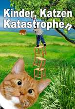 Kinder, Katzen, Katastrophen