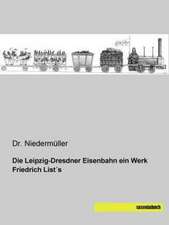 Die Leipzig-Dresdner Eisenbahn ein Werk Friedrich List´s