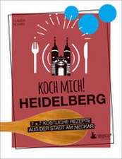 Koch mich! Heidelberg - Das Kochbuch. 7 x 7 köstliche Rezepte aus der Stadt am Neckar