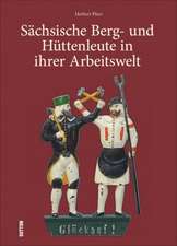 Die Arbeitswelt der sächsischen Hütten- und Bergleute