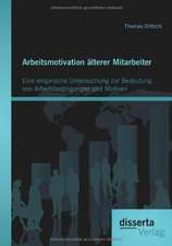 Arbeitsmotivation Lterer Mitarbeiter: Eine Empirische Untersuchung Zur Bedeutung Von Arbeitsbedingungen Und Motiven