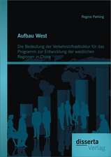 Aufbau West: Die Bedeutung Der Verkehrsinfrastruktur Fur Das Programm Zur Entwicklung Der Westlichen Regionen in China