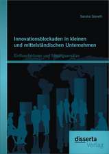 Innovationsblockaden in Kleinen Und Mittelstandischen Unternehmen: Einflussfaktoren Und Losungsansatze