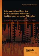 Krisenhandel Und Ruin Des Hansekaufmanns Hildebrand Veckinchusen Im Spaten Mittelalter: Untersuchung Des Briefwechsels (1417 - 1428)