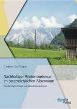 Nachhaltiger Wintertourismus Im Osterreichischen Alpenraum: Entwicklungen, Trends Und Zukunftsperspektiven