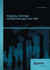 Vergutung, Nachtrage Und Behinderungen Nach Vob: Entwicklung, Situation Und Potentiale