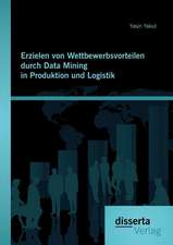 Erzielen Von Wettbewerbsvorteilen Durch Data Mining in Produktion Und Logistik: The Last of the Mohicans Und the Pioneers