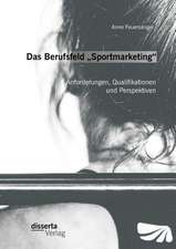 Das Berufsfeld Sportmarketing": Anforderungen, Qualifikationen Und Perspektiven