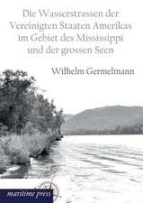 Die Wasserstrassen der Vereinigten Staaten Amerikas im Gebiet des Mississippi und der grossen Seen