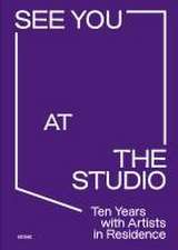 See You at the Studio. Ten Years with Artists in Residence