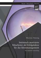 Intrinsisch Motivierte Mitarbeiter ALS Erfolgsfaktor Fur Das Ideenmanagement: Eine Empirische Untersuchung