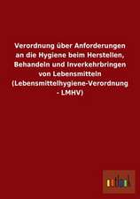 Verordnung über Anforderungen an die Hygiene beim Herstellen, Behandeln und Inverkehrbringen von Lebensmitteln (Lebensmittelhygiene-Verordnung - LMHV)